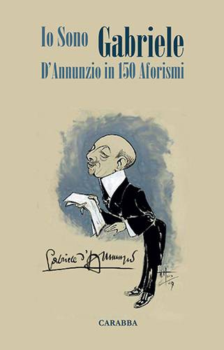 Io sono Gabriele. D'Annunzio in 150 Aforismi