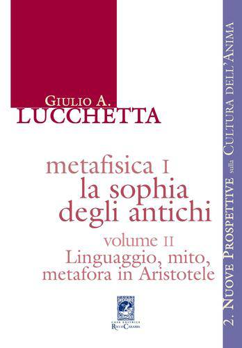 Metafisica I. La Sophia Degli Antichi - Vol. II Linguaggio, Mito, Metafora in Aristotele